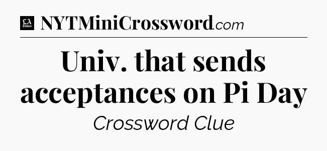 Univ. that sends acceptances on Pi Day - LA Times Crossword