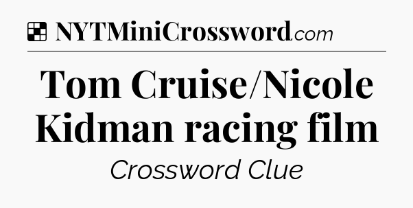 Solution: Tom Cruise/Nicole Kidman racing film - NYT Crossword