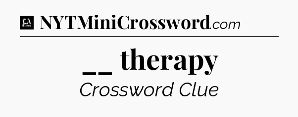 __ therapy - LA Times Crossword