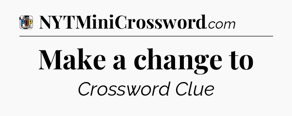 Make a change to Crossword Clue