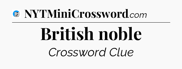 British noble Crossword Clue