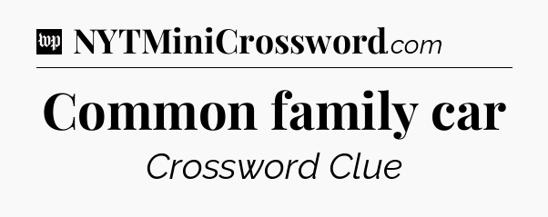 Common family car Crossword Clue