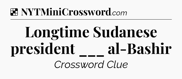 Solution: Longtime Sudanese president ___ al-Bashir - NYT Crossword