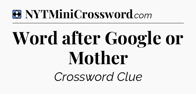 Solution: Word after Google or Mother - NYT Mini Crossword