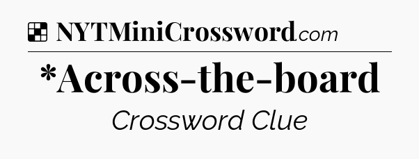 Solution: *Across-the-board - NYT Crossword