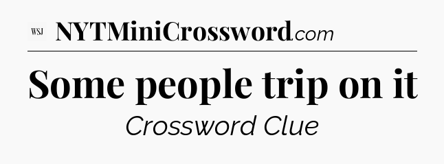 Some people trip on it - WSJ Crossword
