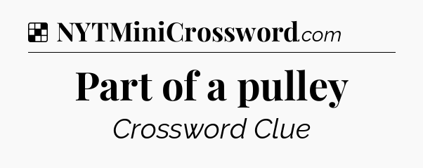 Solution: Part of a pulley - NYT Crossword