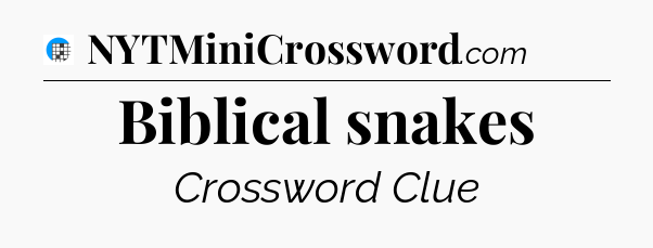 Biblical snakes Crossword Clue