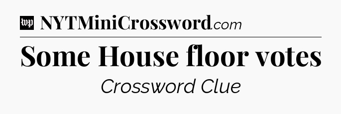 Some House floor votes Crossword Clue