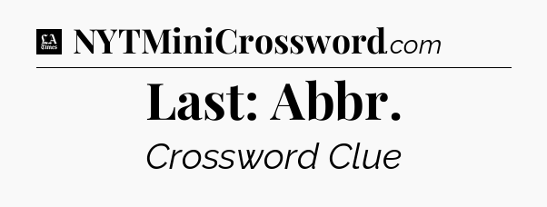 Last: Abbr - LA Times Crossword