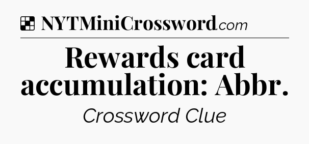 Solution: Rewards card accumulation: Abbr - NYT Crossword