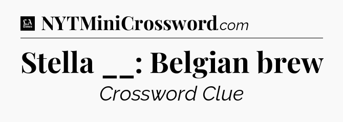 Stella __: Belgian brew - LA Times Crossword
