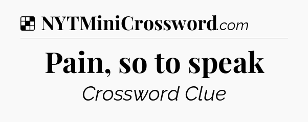 Solution: Pain, so to speak - NYT Crossword