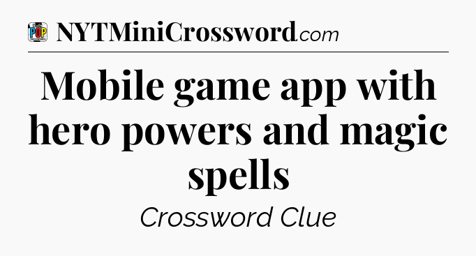 Mobile game app with hero powers and magic spells Crossword Clue