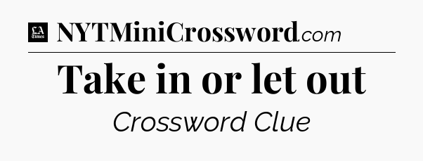 Take in or let out - LA Times Crossword