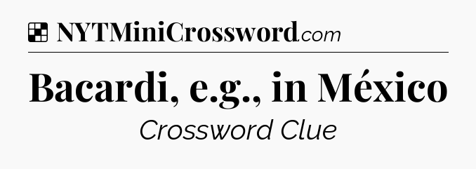 Solution: Bacardi, e.g., in México - NYT Crossword