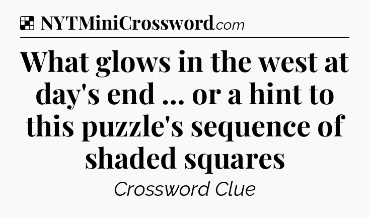 Solution: What glows in the west at day's end … or a hint to this puzzle's sequence of shaded squares - NYT Crossword