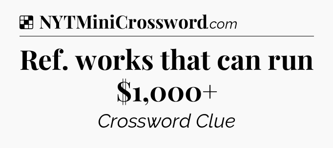 Solution: Ref. works that can run $1,000+ - NYT Crossword
