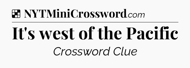 Solution: It's west of the Pacific - NYT Crossword