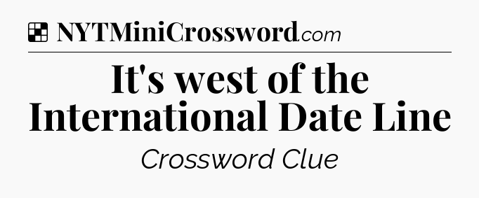 Solution: It's west of the International Date Line - NYT Crossword