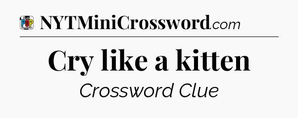 Cry like a kitten Crossword Clue