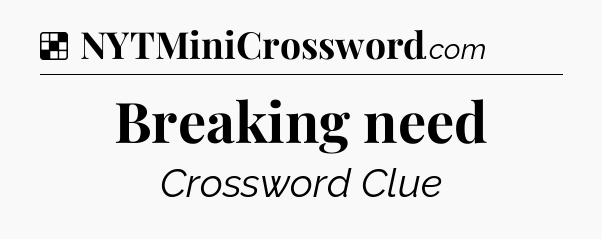 Solution: Breaking need - NYT Crossword