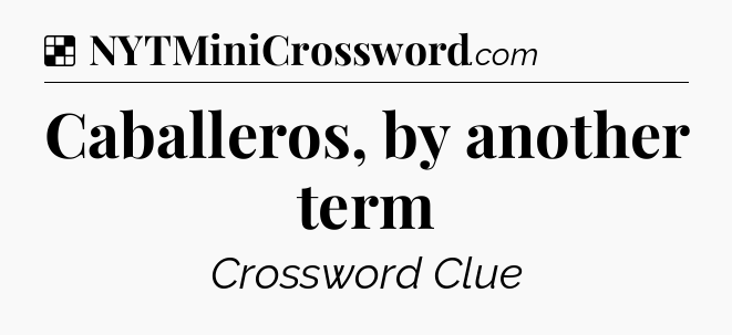 Solution: Caballeros, by another term - NYT Crossword