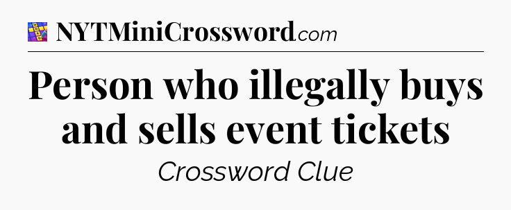 Person who illegally buys and sells event tickets Codycross