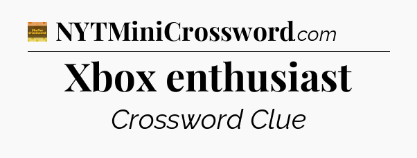 Xbox enthusiast - Eugene Sheffer Crossword