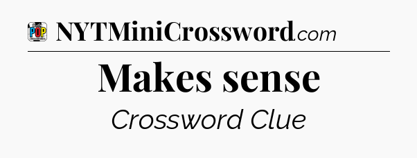 Makes sense Crossword Clue