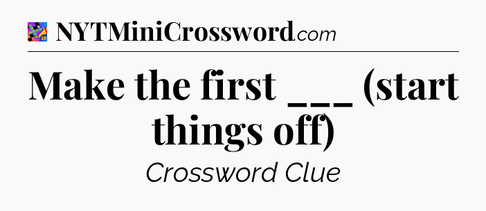 Make the first ___ (start things off) Crossword Clue