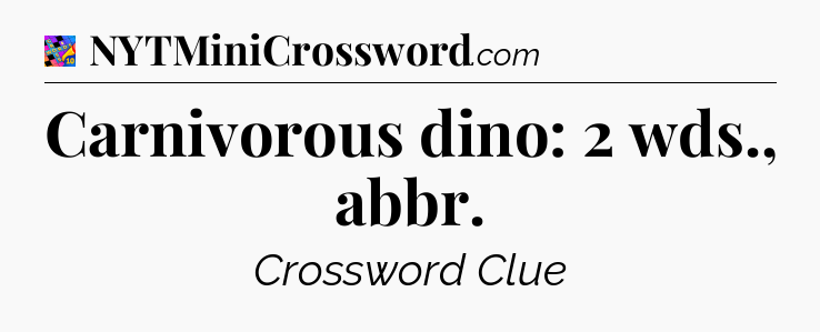 Carnivorous dino: 2 wds., abbr Crossword Clue