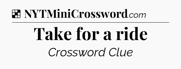 Solution: Take for a ride - NYT Crossword