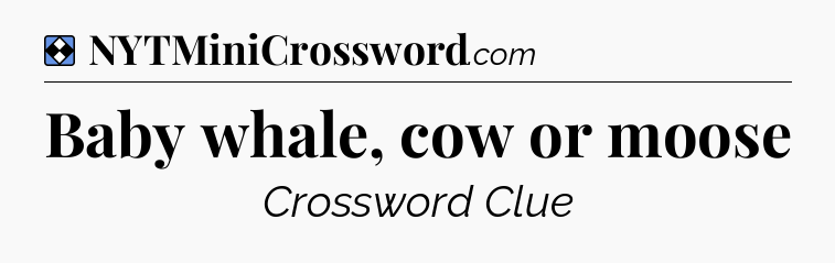 Solution: Baby whale, cow or moose - NYT Mini Crossword
