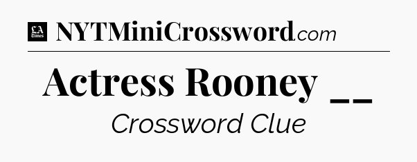 Actress Rooney __ - LA Times Crossword