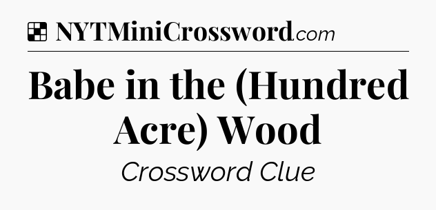 Solution: Babe in the (Hundred Acre) Wood - NYT Crossword