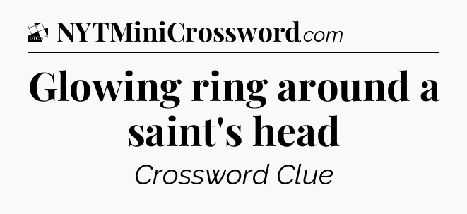 Glowing ring around a saint's head - Daily Themed Classic Crossword