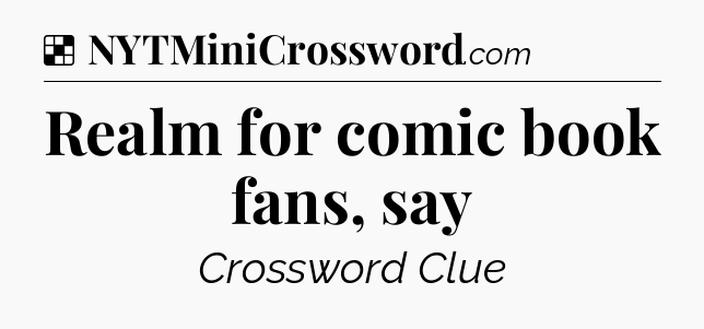 Solution: Realm for comic book fans, say - NYT Crossword