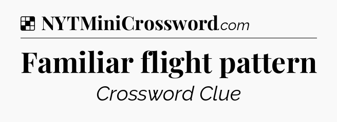 Solution: Familiar flight pattern - NYT Crossword