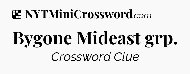 Solution: Bygone Mideast grp - NYT Crossword