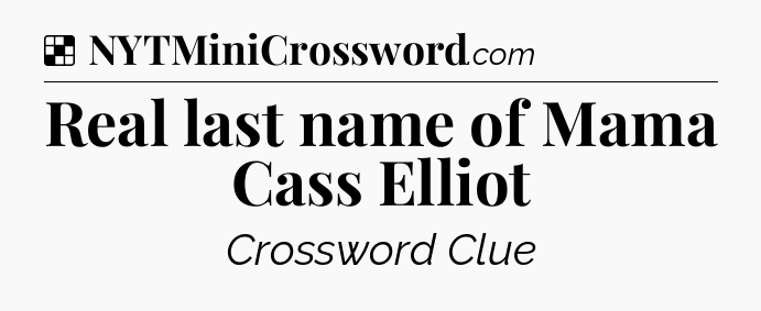 Solution: Real last name of Mama Cass Elliot - NYT Crossword