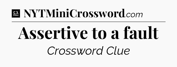 Assertive to a fault - LA Times Crossword