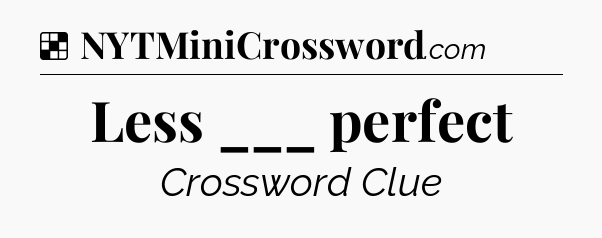 Solution: Less ___ perfect - NYT Crossword