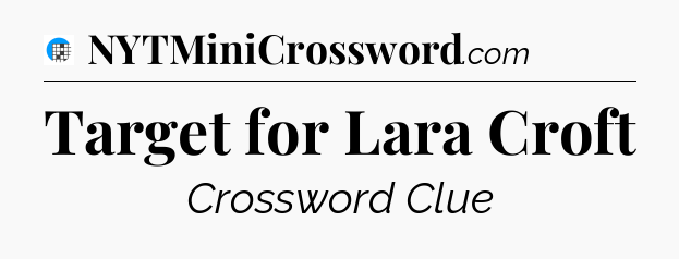 Target for Lara Croft Crossword Clue
