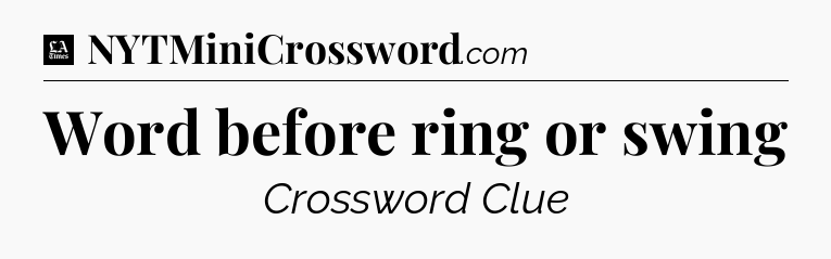Word before ring or swing - LA Times Crossword