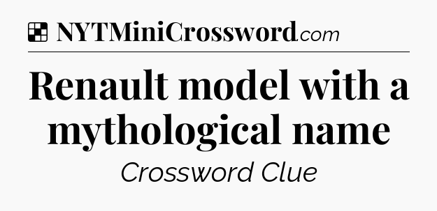 Solution: Renault model with a mythological name - NYT Crossword