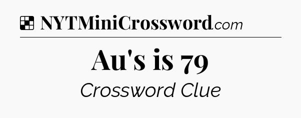 Solution: Au's is 79 - NYT Crossword