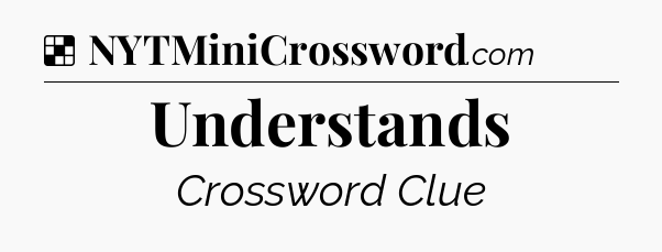 Solution: Understands - NYT Crossword
