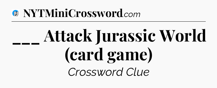 ___ Attack Jurassic World (card game) Crossword Clue