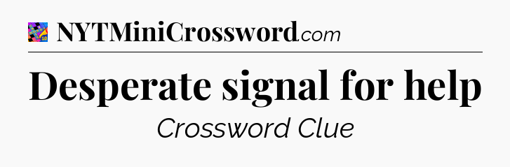Desperate signal for help Crossword Clue